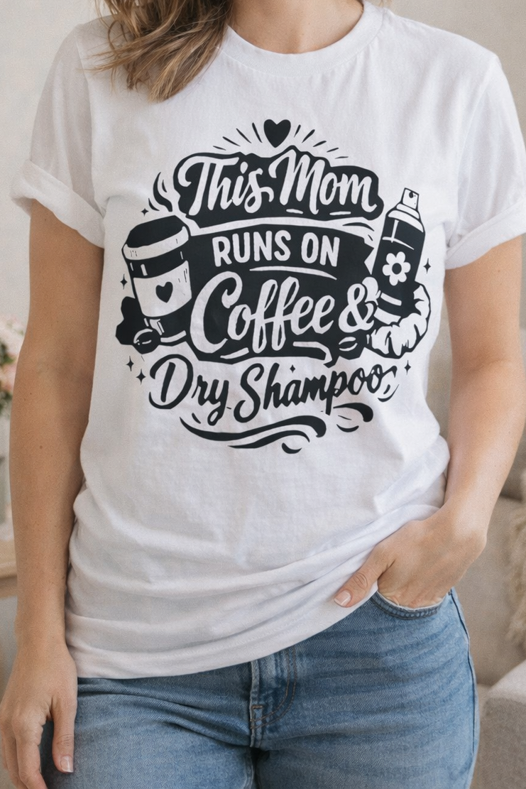 THIS MOM RUNS ON COFFEE AND DRY SHAMPOO TEE