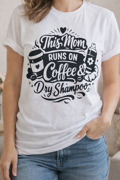 THIS MOM RUNS ON COFFEE AND DRY SHAMPOO TEE